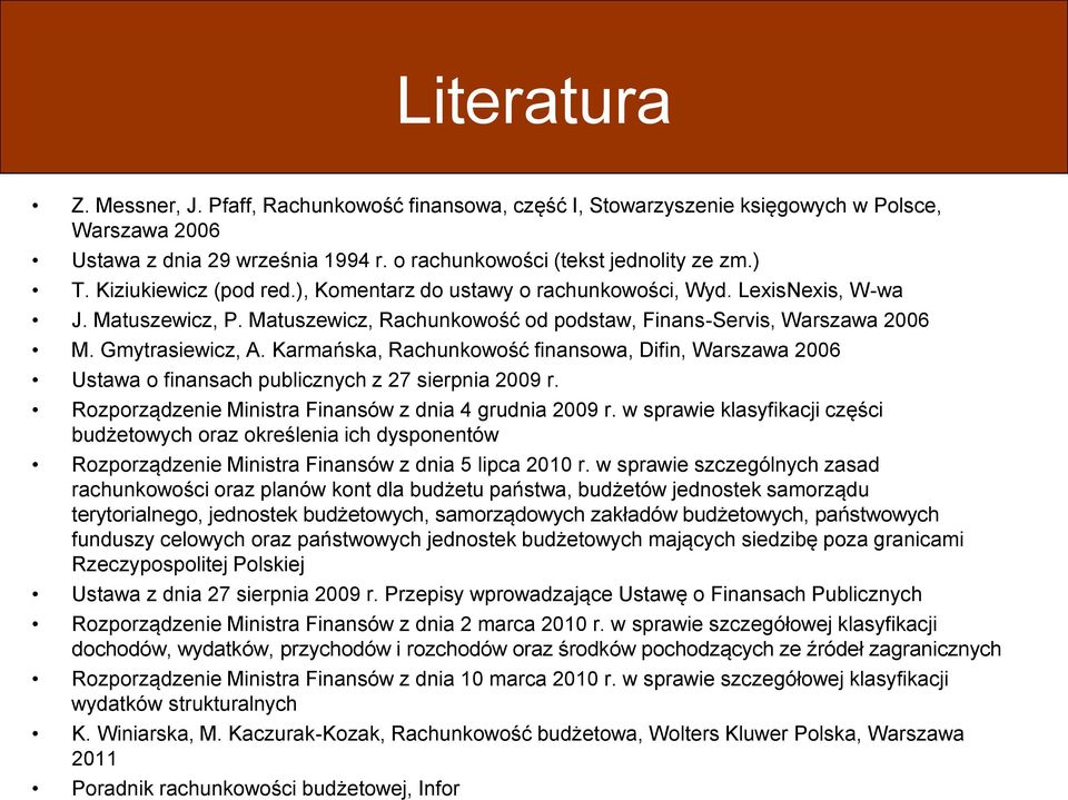 Karmańska, Rachunkowość finansowa, Difin, Warszawa 2006 Ustawa o finansach publicznych z 27 sierpnia 2009 r. Rozporządzenie Ministra Finansów z dnia 4 grudnia 2009 r.