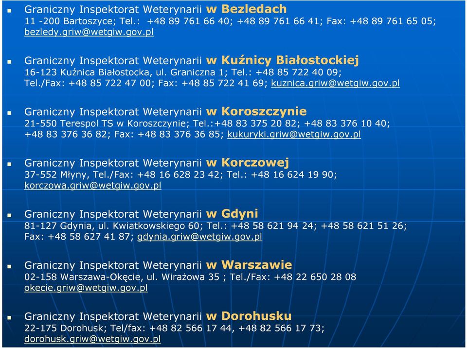 /Fax: +48 85 722 47 00; Fax: +48 85 722 41 69; kuznica.griw@wetgiw.gov.pl Graniczny Inspektorat Weterynarii w Koroszczynie Graniczny Inspektorat Weterynarii 21-550 Terespol TS w Koroszczynie; Tel.