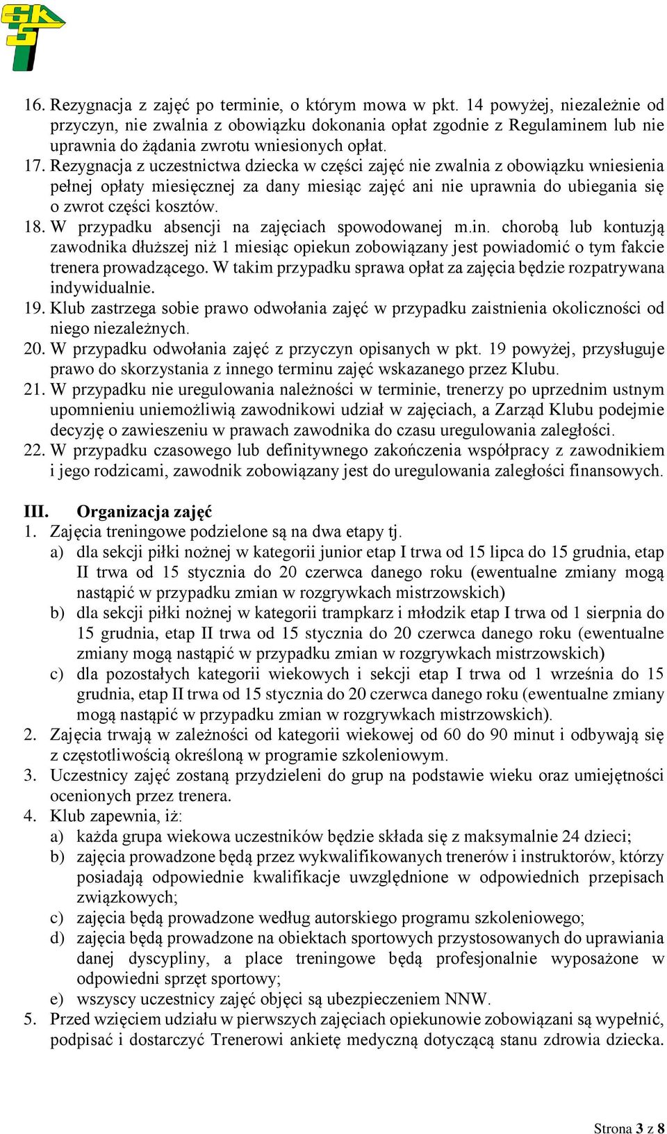 Rezygnacja z uczestnictwa dziecka w części zajęć nie zwalnia z obowiązku wniesienia pełnej opłaty miesięcznej za dany miesiąc zajęć ani nie uprawnia do ubiegania się o zwrot części kosztów. 18.