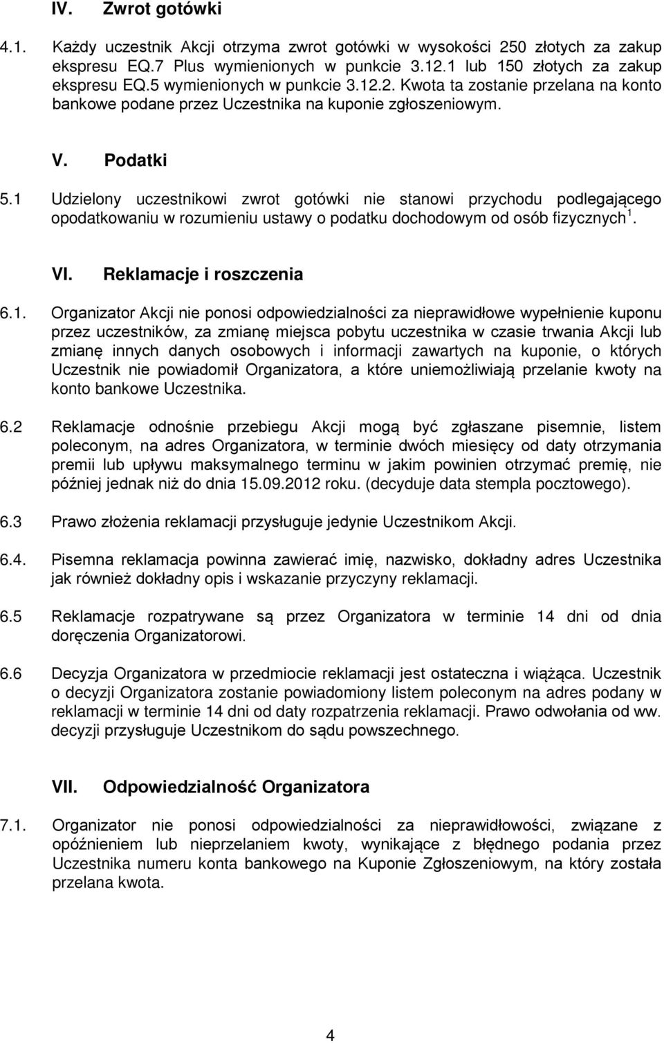 1 Udzielony uczestnikowi zwrot gotówki nie stanowi przychodu podlegającego opodatkowaniu w rozumieniu ustawy o podatku dochodowym od osób fizycznych 1. VI. Reklamacje i roszczenia 6.1. Organizator