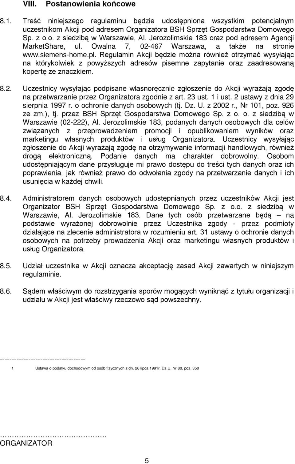 Regulamin Akcji będzie można również otrzymać wysyłając na którykolwiek z powyższych adresów pisemne zapytanie oraz zaadresowaną kopertę ze znaczkiem. 8.2.