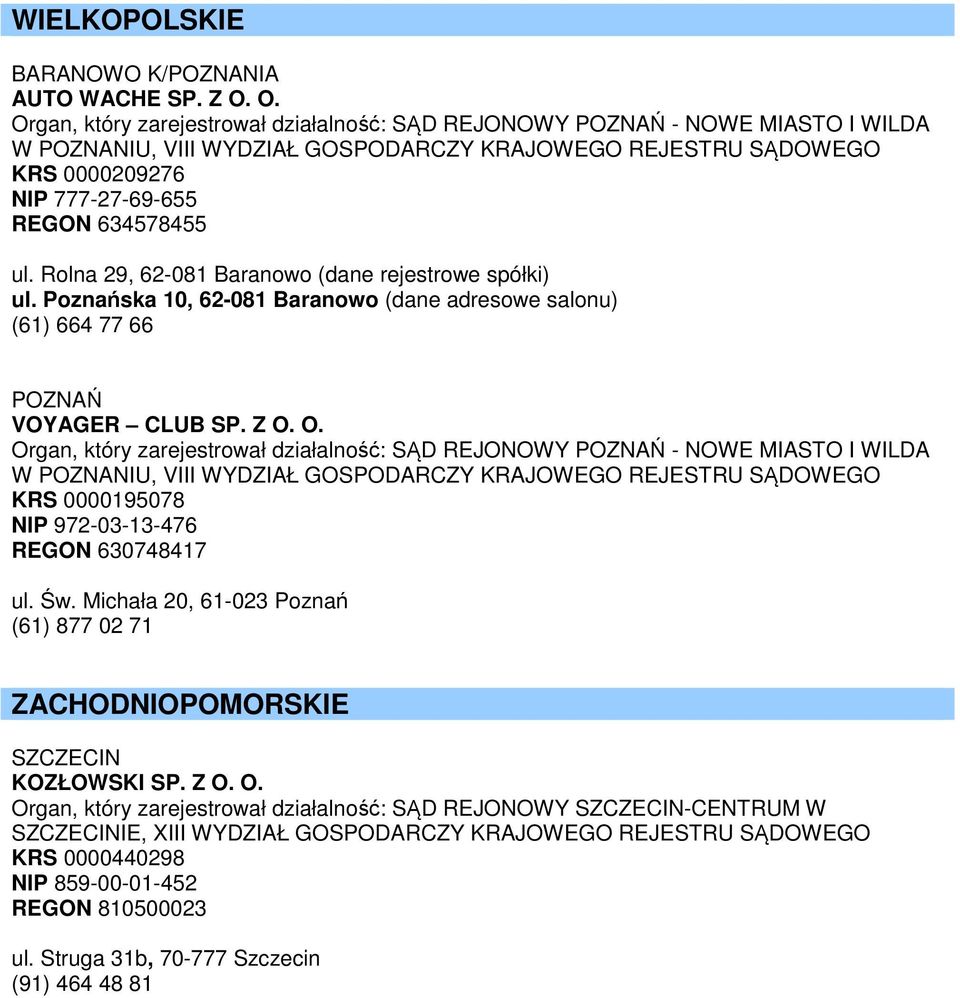 Rolna 29, 62-081 Baranowo (dane rejestrowe spółki) ul. Poznańska 10, 62-081 Baranowo (dane adresowe salonu) (61) 664 77 66 POZNAŃ VOYAGER CLUB SP. Z O.