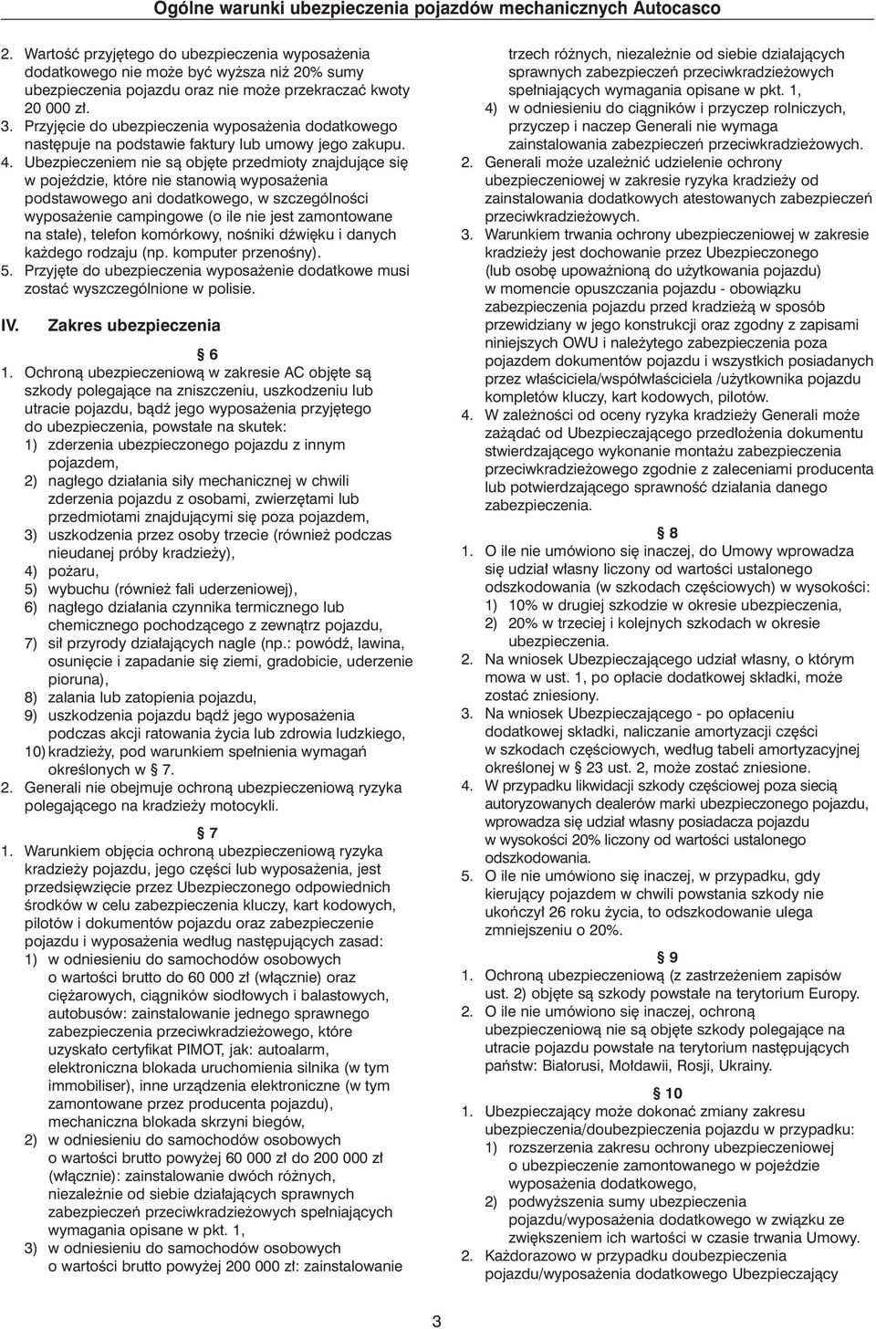 Ubezpieczeniem nie sà obj te przedmioty znajdujàce si w pojeêdzie, które nie stanowià wyposa enia podstawowego ani dodatkowego, w szczególnoêci wyposa enie campingowe (o ile nie jest zamontowane na