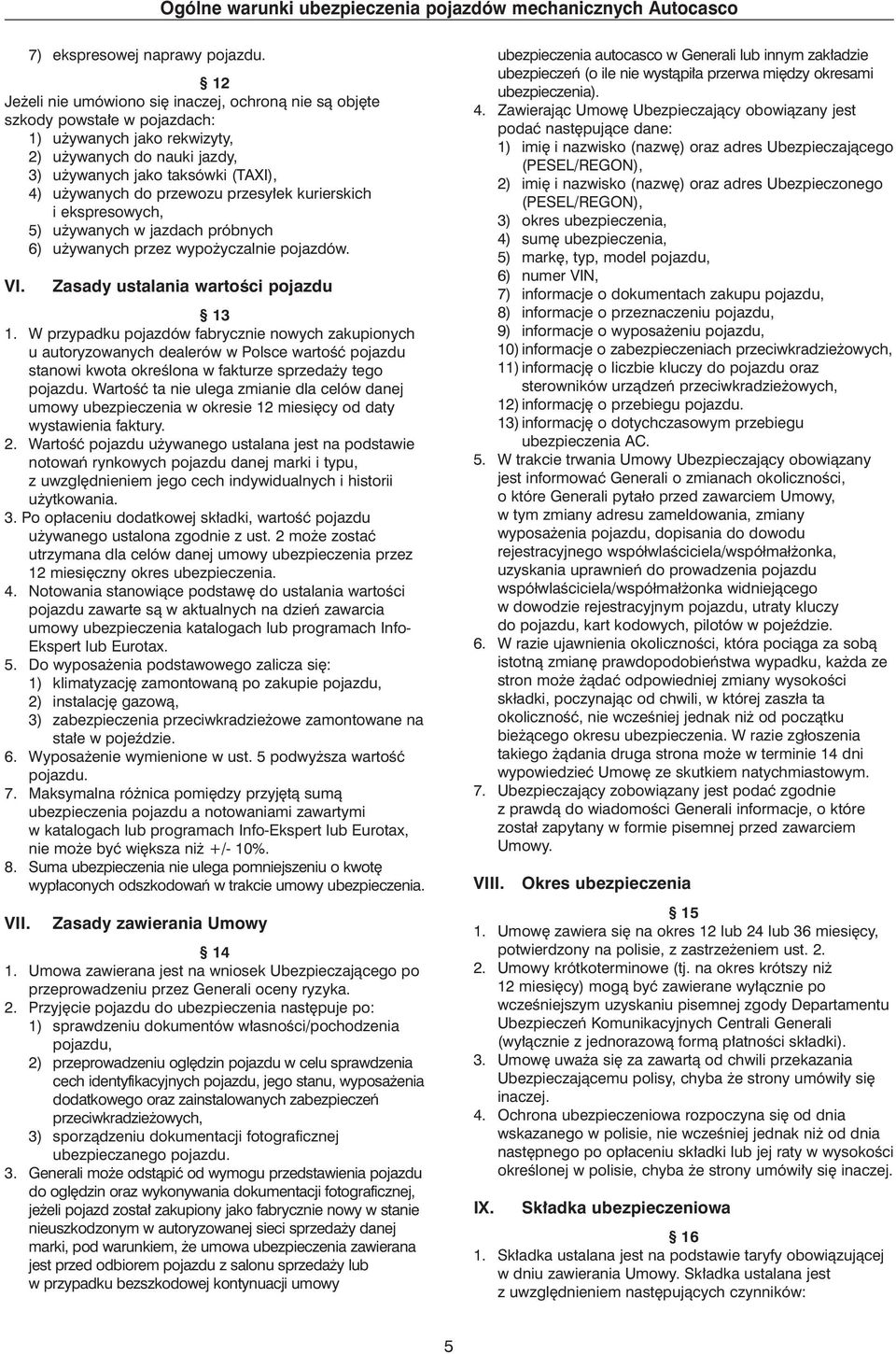 przewozu przesy ek kurierskich i ekspresowych, 5) u ywanych w jazdach próbnych 6) u ywanych przez wypo yczalnie pojazdów. VI. Zasady ustalania wartoêci pojazdu 13 1.
