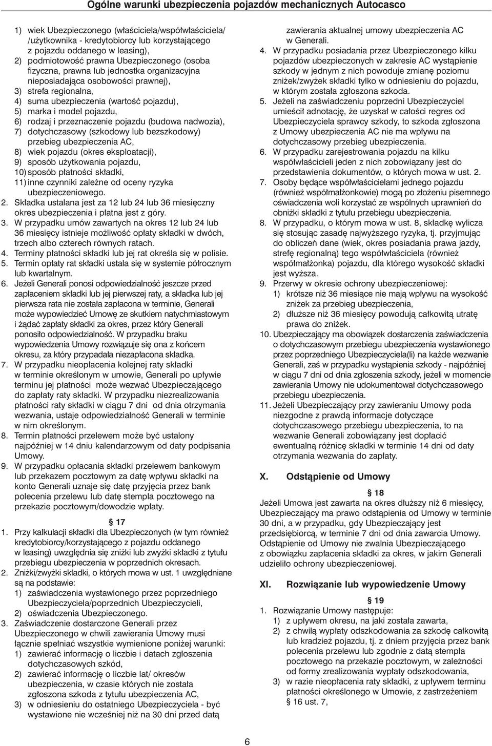 nadwozia), 7) dotychczasowy (szkodowy lub bezszkodowy) przebieg ubezpieczenia AC, 8) wiek pojazdu (okres eksploatacji), 9) sposób u ytkowania pojazdu, 10) sposób p atnoêci sk adki, 11) inne czynniki