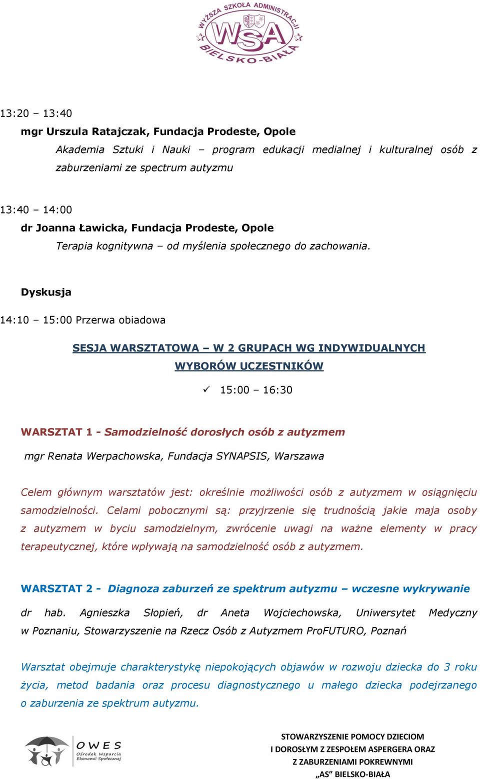 Dyskusja 14:10 15:00 Przerwa obiadowa SESJA WARSZTATOWA W 2 GRUPACH WG INDYWIDUALNYCH WYBORÓW UCZESTNIKÓW 15:00 16:30 WARSZTAT 1 - Samodzielność dorosłych osób z autyzmem mgr Renata Werpachowska,