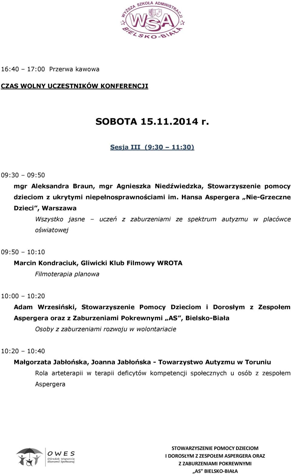 Hansa Aspergera Nie-Grzeczne Dzieci, Warszawa Wszystko jasne uczeń z zaburzeniami ze spektrum autyzmu w placówce oświatowej 09:50 10:10 Marcin Kondraciuk, Gliwicki Klub Filmowy WROTA Filmoterapia
