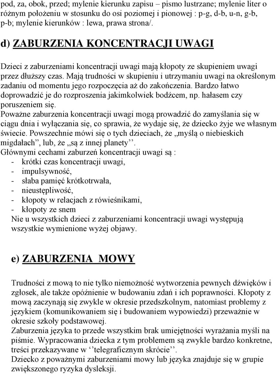 Mają trudności w skupieniu i utrzymaniu uwagi na określonym zadaniu od momentu jego rozpoczęcia aż do zakończenia. Bardzo łatwo doprowadzić je do rozproszenia jakimkolwiek bodźcem, np.