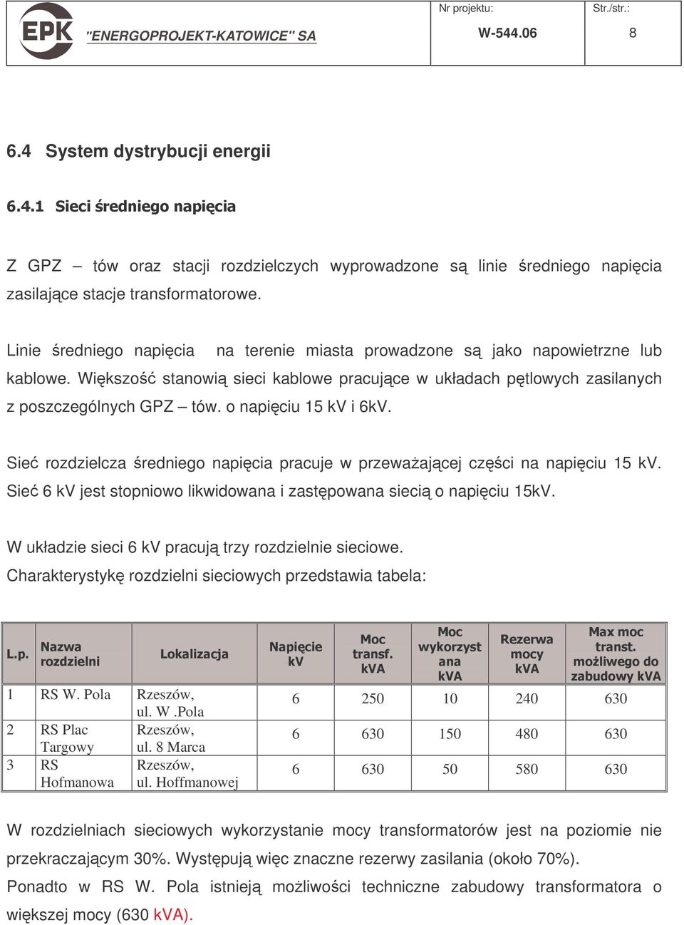 o napiciu 15 kv i 6kV. Sie rozdzielcza redniego napicia pracuje w przewaajcej czci na napiciu 15 kv. Sie 6 kv jest stopniowo likwidowana i zastpowana sieci o napiciu 15kV.