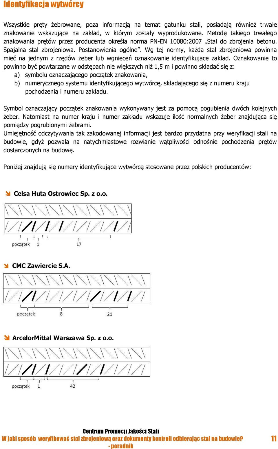 Wg tej normy, każda stal zbrojeniowa powinna mieć na jednym z rzędów żeber lub wgnieceń oznakowanie identyfikujące zakład.