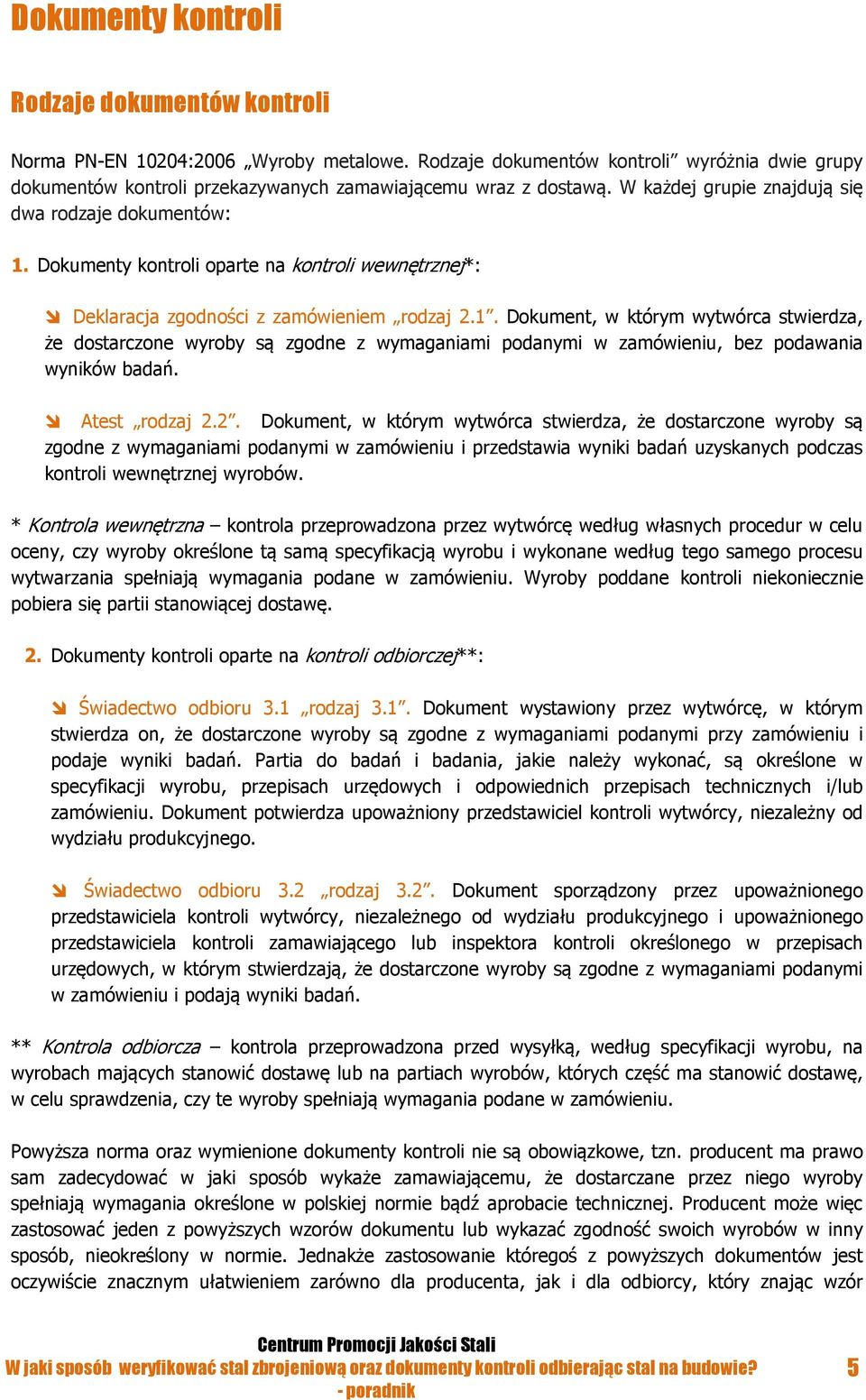 Atest rodzaj 2.2. Dokument, w którym wytwórca stwierdza, że dostarczone wyroby są zgodne z wymaganiami podanymi w zamówieniu i przedstawia wyniki badań uzyskanych podczas kontroli wewnętrznej wyrobów.