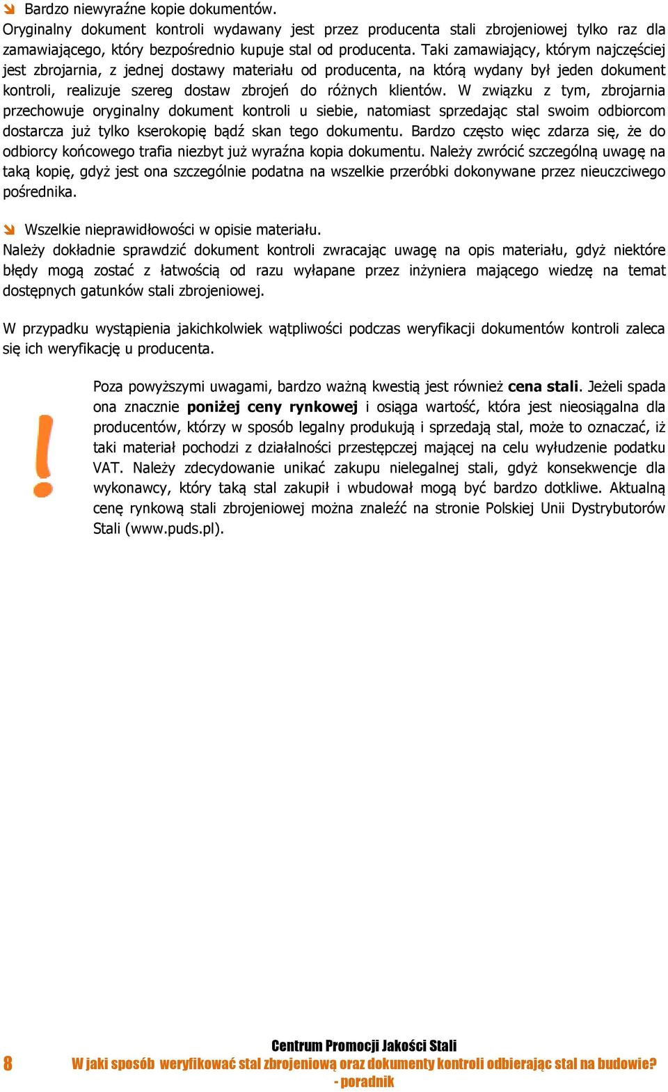 W związku z tym, zbrojarnia przechowuje oryginalny dokument kontroli u siebie, natomiast sprzedając stal swoim odbiorcom dostarcza już tylko kserokopię bądź skan tego dokumentu.