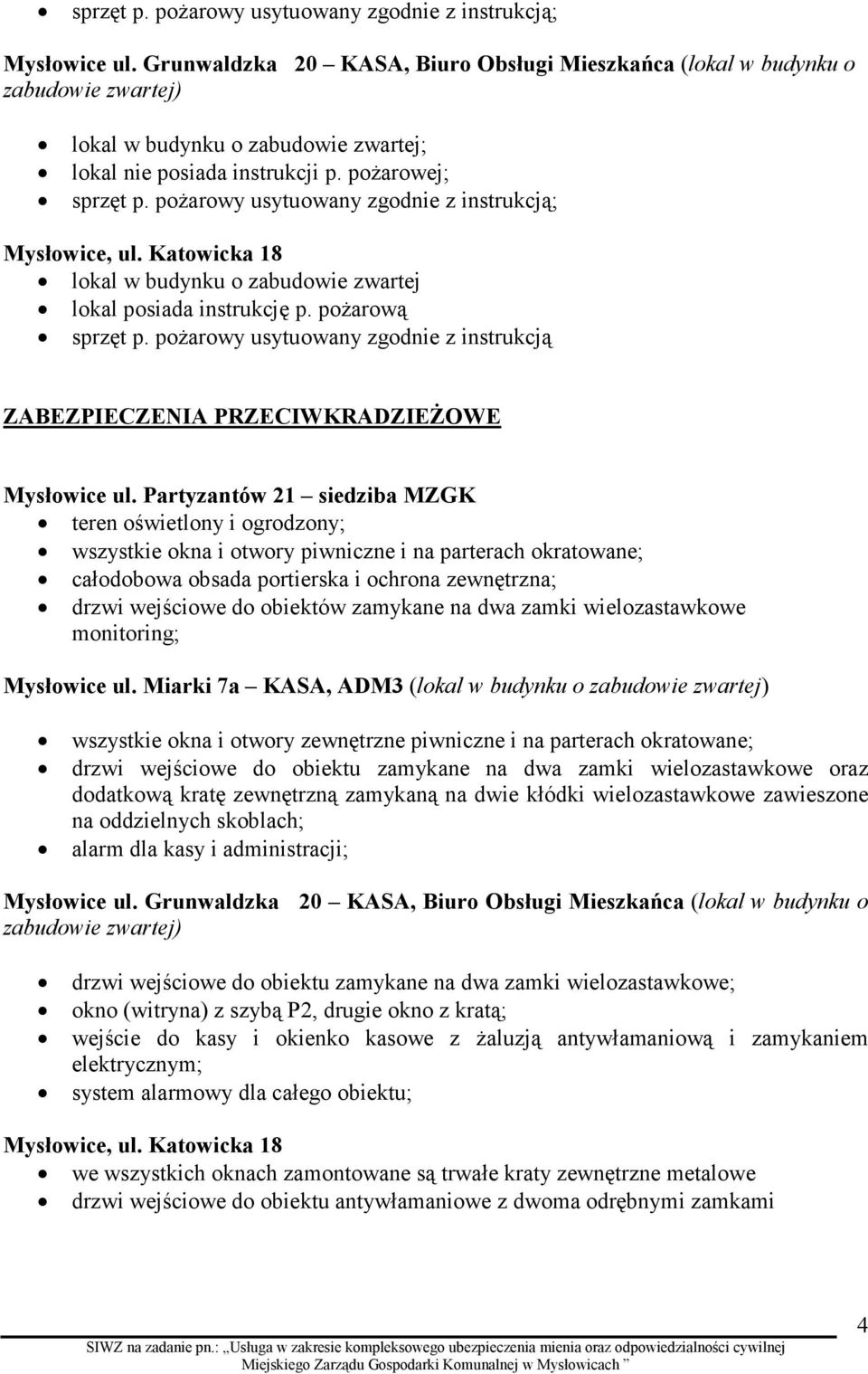 pożarowy usytuowany zgodnie z instrukcją; Mysłowice, ul. Katowicka 18 lokal w budynku o zabudowie zwartej lokal posiada instrukcję p. pożarową sprzęt p.