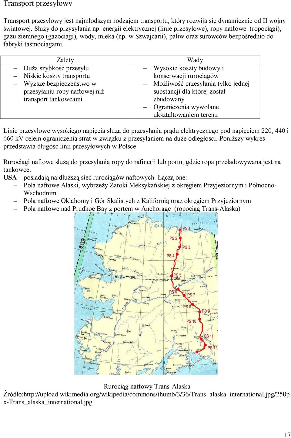 Zalety Duża szybkość przesyłu Niskie koszty transportu Wyższe bezpieczeństwo w przesyłaniu ropy naftowej niż transport tankowcami Wady Wysokie koszty budowy i konserwacji rurociągów Możliwość