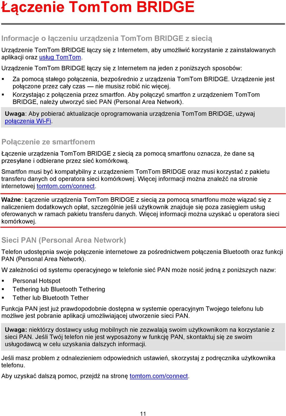 Urządzenie jest połączone przez cały czas nie musisz robić nic więcej. Korzystając z połączenia przez smartfon.