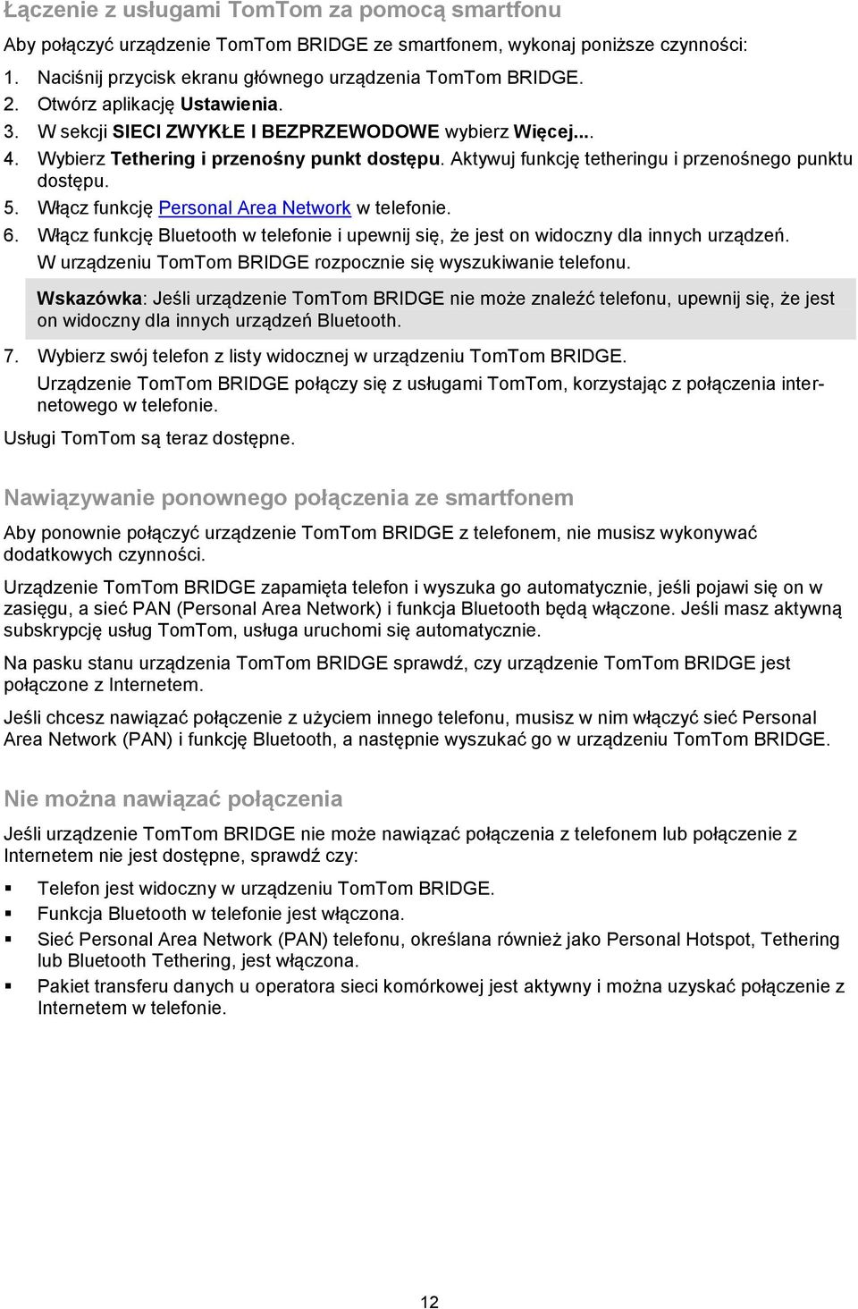 Włącz funkcję Personal Area Network w telefonie. 6. Włącz funkcję Bluetooth w telefonie i upewnij się, że jest on widoczny dla innych urządzeń.