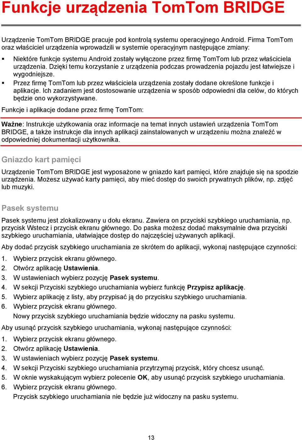 Dzięki temu korzystanie z urządzenia podczas prowadzenia pojazdu jest łatwiejsze i wygodniejsze. Przez firmę TomTom lub przez właściciela urządzenia zostały dodane określone funkcje i aplikacje.