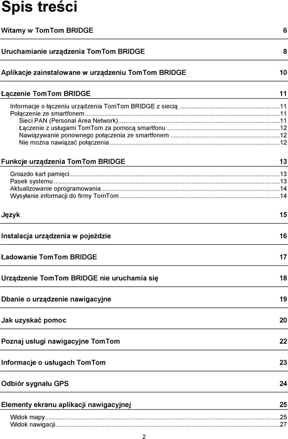 ..12 Nie można nawiązać połączenia...12 Funkcje urządzenia TomTom BRIDGE 13 Gniazdo kart pamięci...13 Pasek systemu...13 Aktualizowanie oprogramowania...14 Wysyłanie informacji do firmy TomTom.
