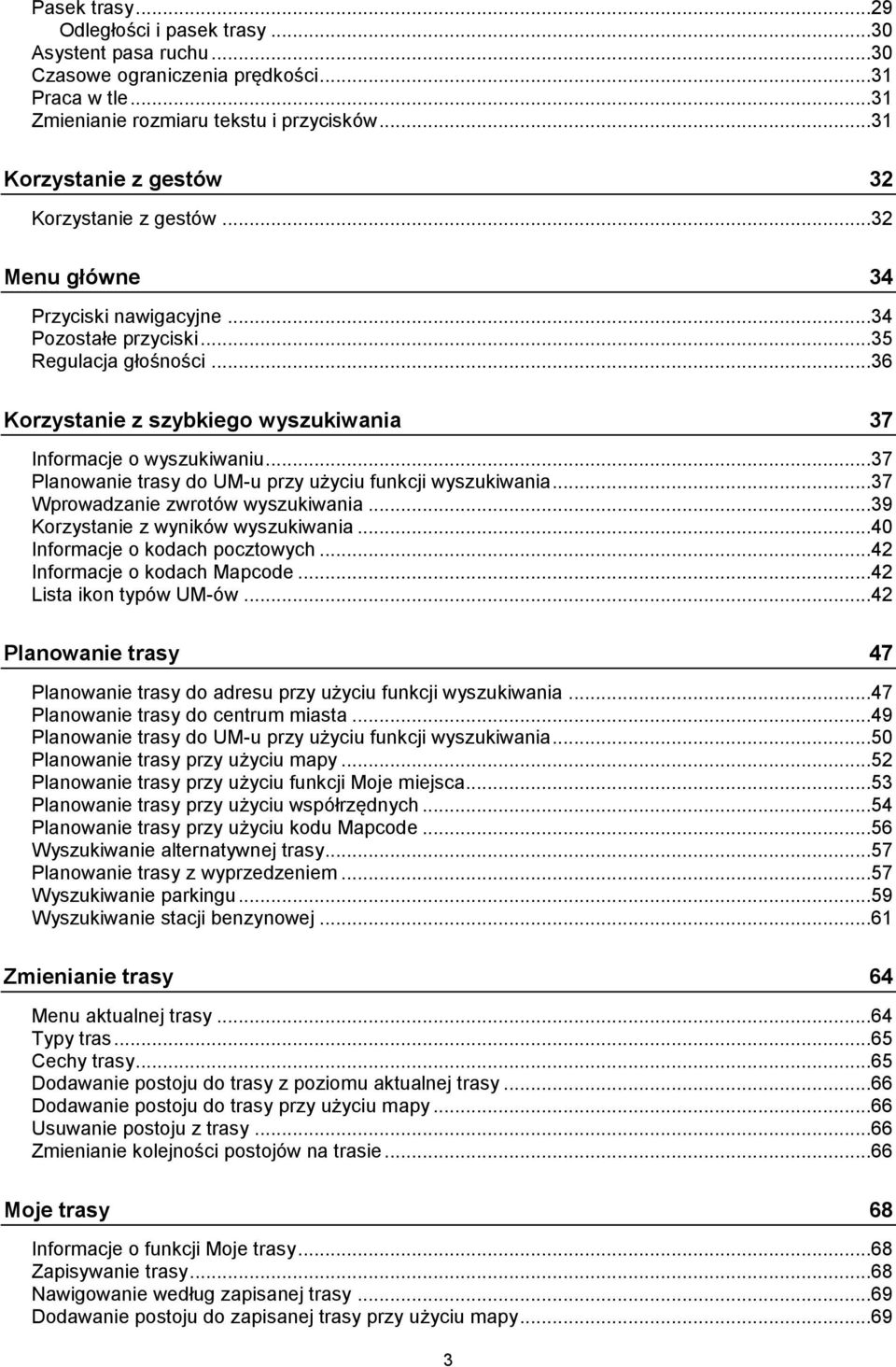 ..36 Korzystanie z szybkiego wyszukiwania 37 Informacje o wyszukiwaniu...37 Planowanie trasy do UM-u przy użyciu funkcji wyszukiwania...37 Wprowadzanie zwrotów wyszukiwania.