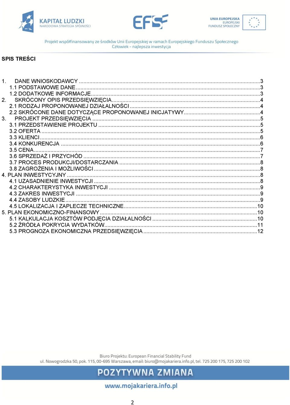 .. 8 3.8 ZAGROŻENIA I MOŻLIWOŚCI... 8 4. PLAN INWESTYCYJNY... 8 4.1 UZASADNIENIE INWESTYCJI... 8 4.2 CHARAKTERYSTYKA INWESTYCJI... 9 4.3 ZAKRES INWESTYCJI... 9 4.4 ZASOBY LUDZKIE... 9 4.5 LOKALIZACJA I ZAPLECZE TECHNICZNE.