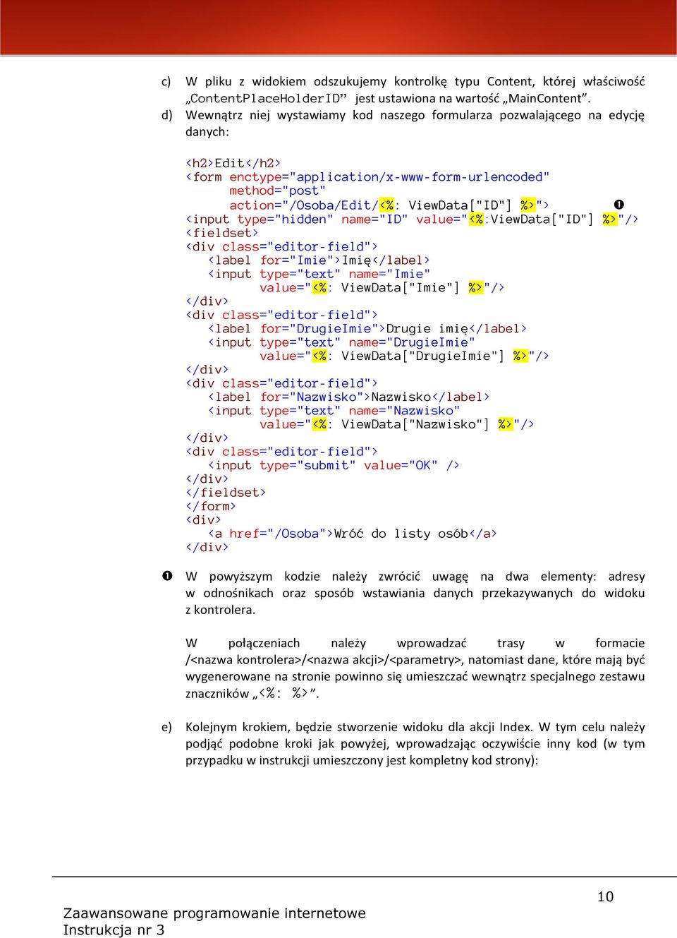 %>"> ❶ <input type="hidden" name="id" value="<%: :ViewData["ID"] %>"/> <fieldset> <div class="editor-field"> <label for="imie">imię</label> <input type="text" name="imie" value="<%: ViewData["Imie"]