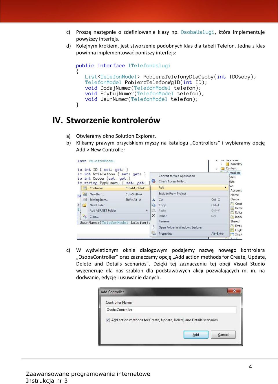 DodajNumer(TelefonModel telefon); void EdytujNumer(TelefonModel telefon); void UsunNumer(TelefonModel telefon); IV. Stworzenie kontrolerów a) Otwieramy okno Solution Explorer.