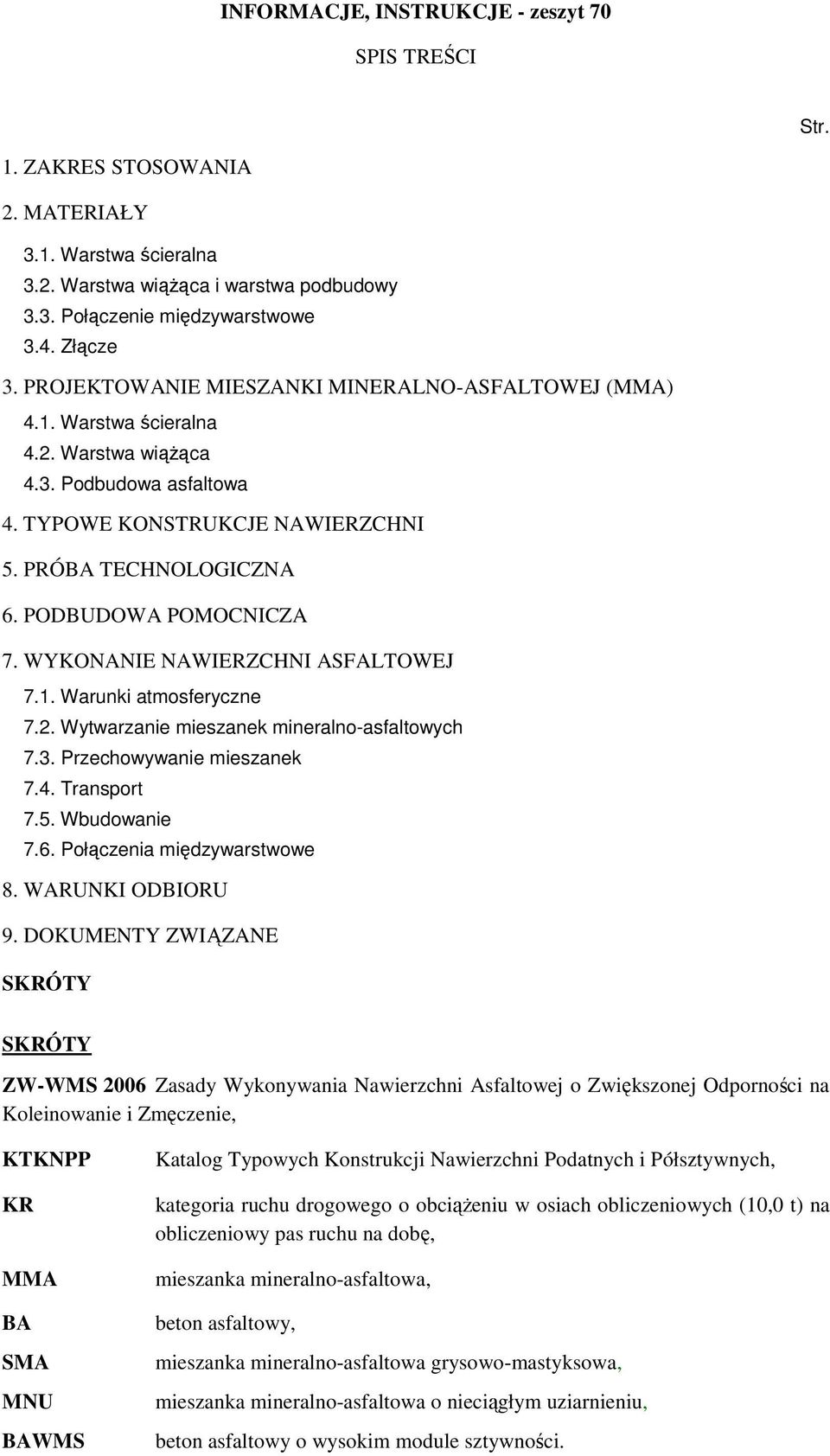 PODBUDOWA POMOCNICZA 7. WYKONANIE NAWIERZCHNI ASFALTOWEJ 7.1. Warunki atmosferyczne 7.. Wytwarzanie mieszanek mineralno-asfaltowych 7.3. Przechowywanie mieszanek 7.4. Transport 7.5. Wbudowanie 7.6.