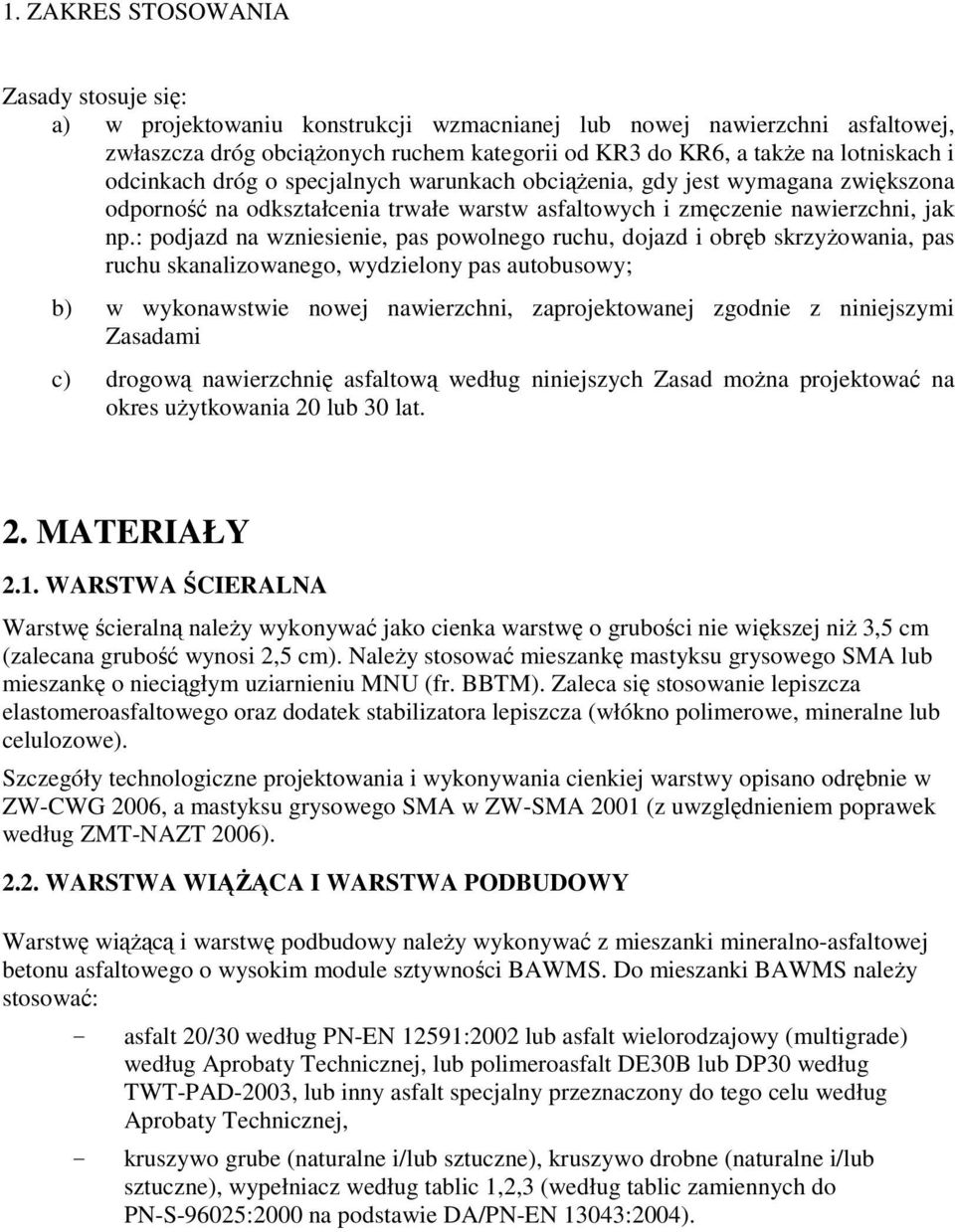 : podjazd na wzniesienie, pas powolnego ruchu, dojazd i obręb skrzyŝowania, pas ruchu skanalizowanego, wydzielony pas autobusowy; b) w wykonawstwie nowej nawierzchni, zaprojektowanej zgodnie z