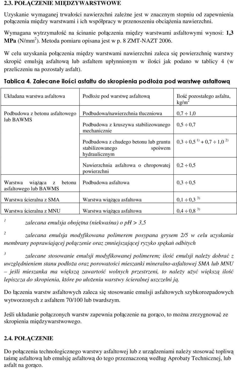 W celu uzyskania połączenia między warstwami nawierzchni zaleca się powierzchnię warstwy skropić emulsją asfaltową lub asfaltem upłynnionym w ilości jak podano w tablicy 4 (w przeliczeniu na