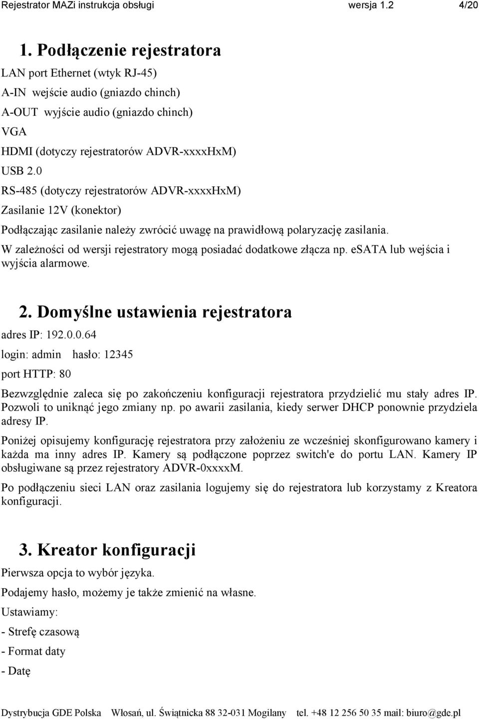 0 RS-485 (dotyczy rejestratorów ADVR-xxxxHxM) Zasilanie 12V (konektor) Podłączając zasilanie należy zwrócić uwagę na prawidłową polaryzację zasilania.