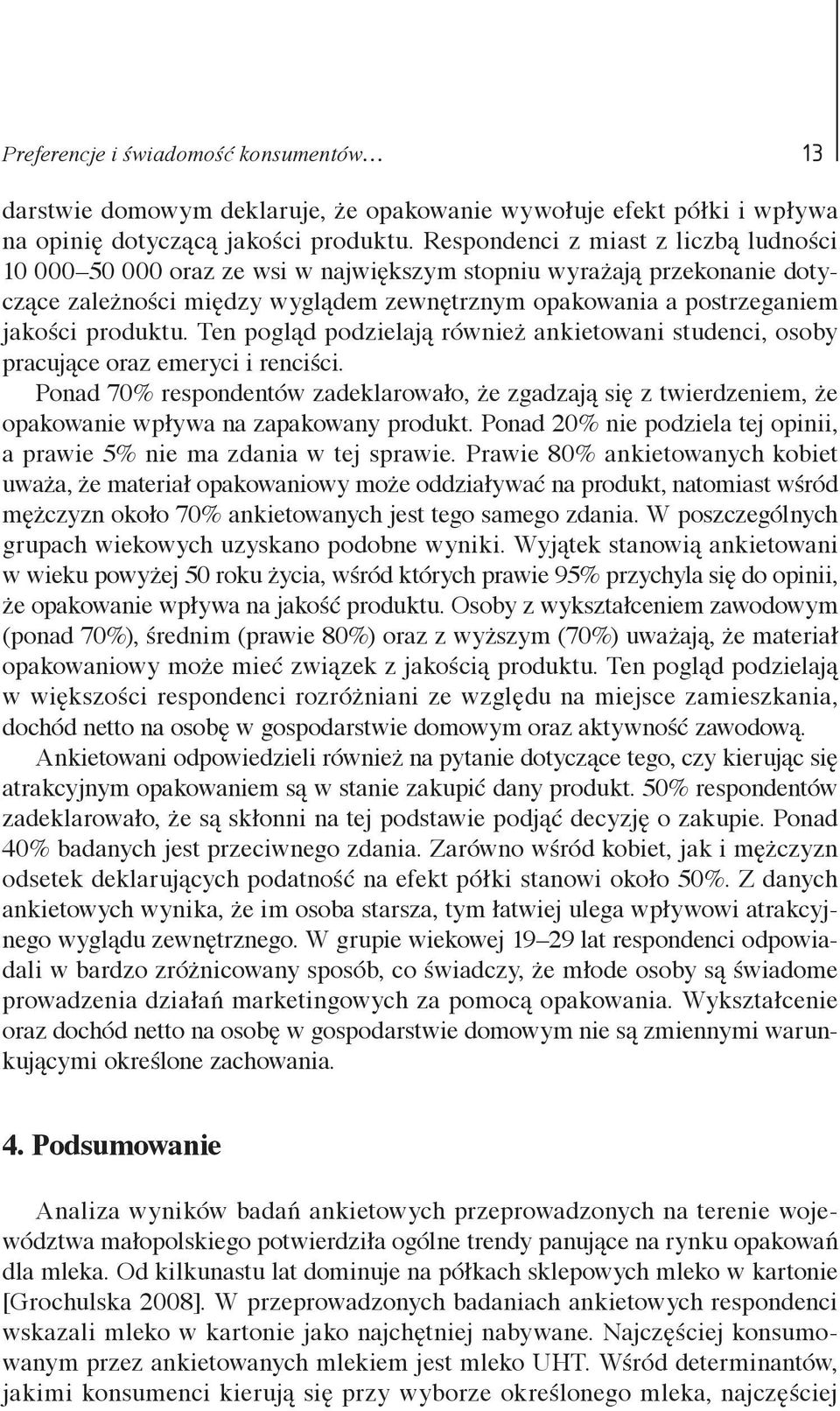 Ten pogląd podzielają również ankietowani studenci, osoby pracujące oraz emeryci i renciści.