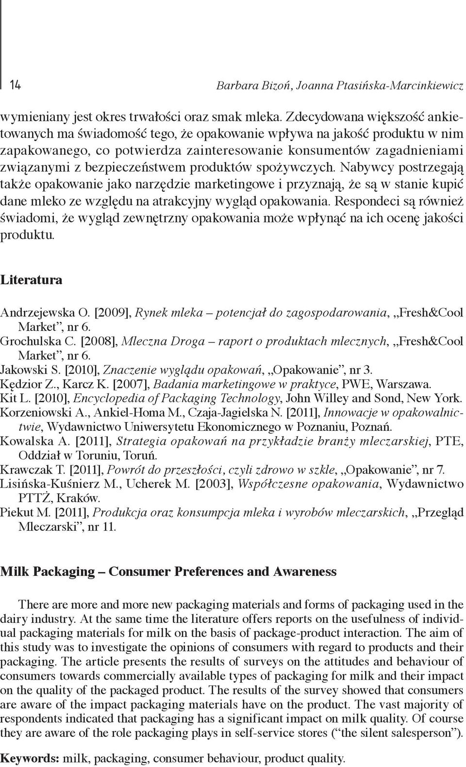 bezpieczeństwem produktów spożywczych. Nabywcy postrzegają także opakowanie jako narzędzie marketingowe i przyznają, że są w stanie kupić dane mleko ze względu na atrakcyjny wygląd opakowania.