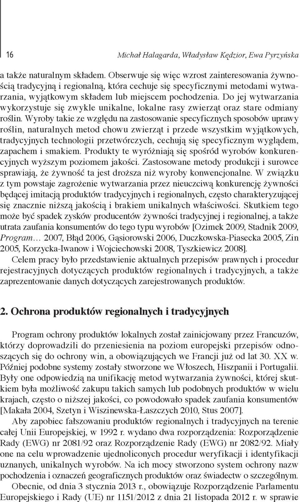 Do jej wytwarzania wykorzystuje się zwykle unikalne, lokalne rasy zwierząt oraz stare odmiany roślin.