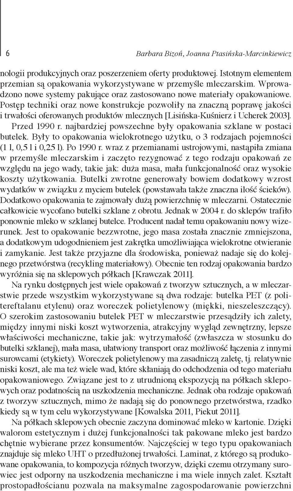 Postęp techniki oraz nowe konstrukcje pozwoliły na znaczną poprawę jakości i trwałości oferowanych produktów mlecznych [Lisińska-Kuśnierz i Ucherek 2003]. Przed 1990 r.