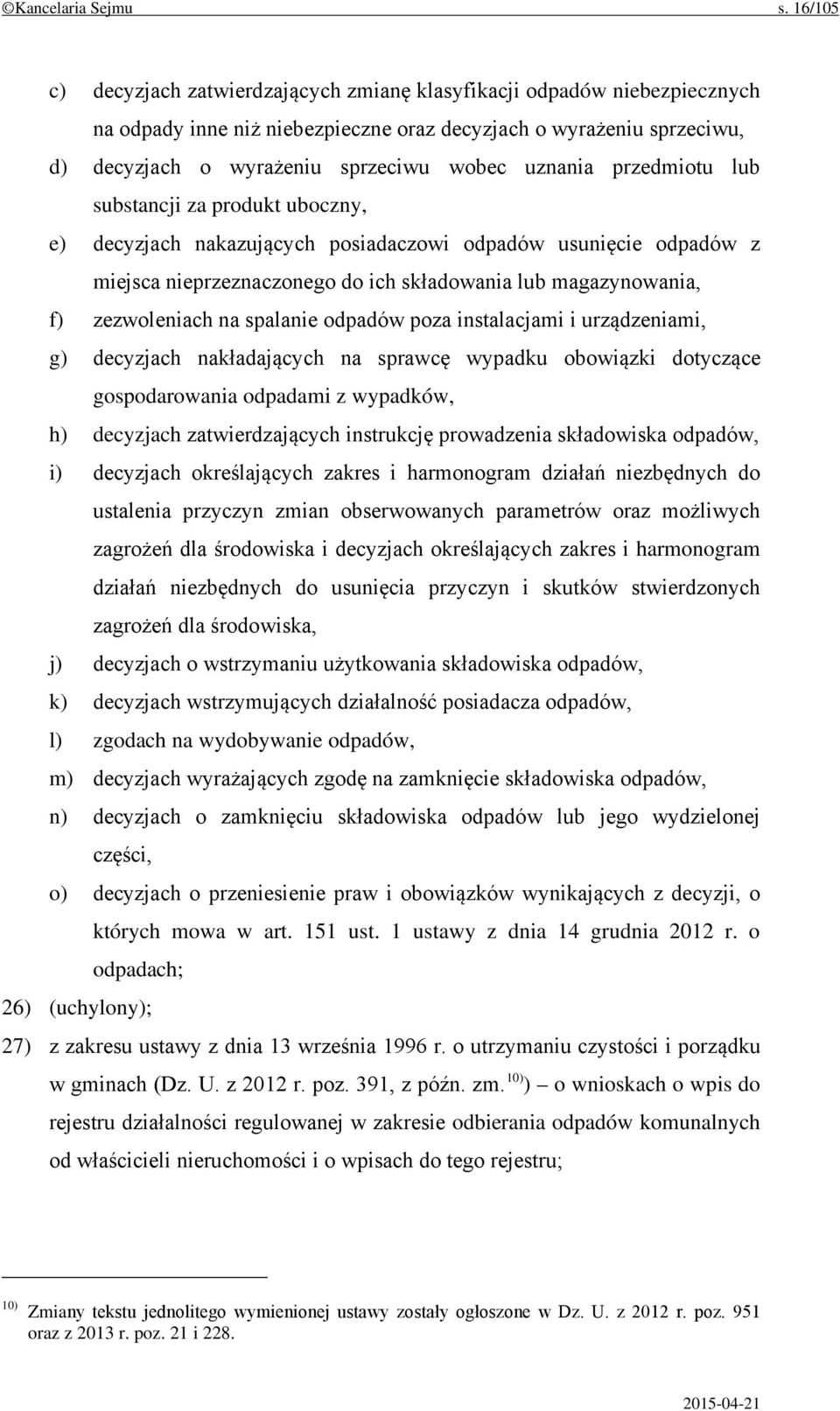 uznania przedmiotu lub substancji za produkt uboczny, e) decyzjach nakazujących posiadaczowi odpadów usunięcie odpadów z miejsca nieprzeznaczonego do ich składowania lub magazynowania, f)