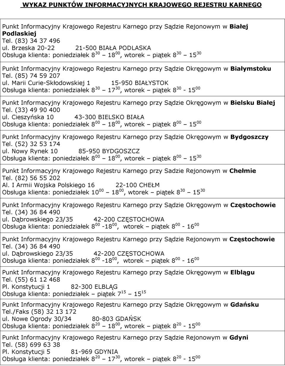 Marii Curie-Skłodowskiej 1 15-950 BIAŁYSTOK Obsługa klienta: poniedziałek 8 30 17 30, wtorek piątek 8 30-15 00 Punkt Informacyjny Krajowego Rejestru Karnego przy Sądzie Okręgowym w Bielsku Białej Tel.