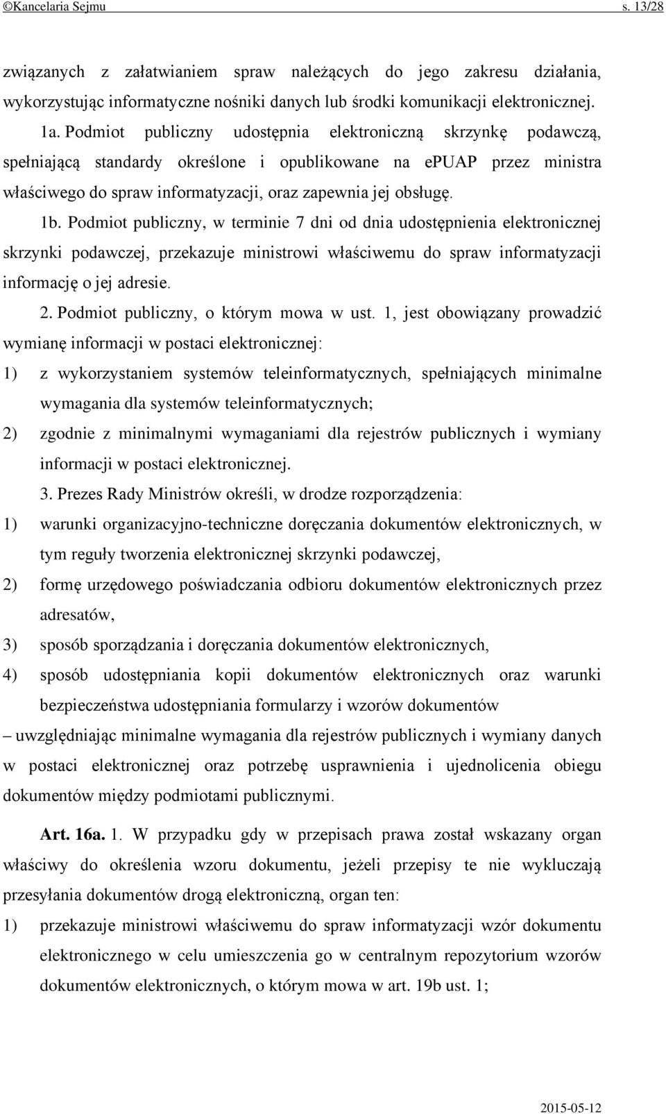 Podmiot publiczny, w terminie 7 dni od dnia udostępnienia elektronicznej skrzynki podawczej, przekazuje ministrowi właściwemu do spraw informatyzacji informację o jej adresie. 2.