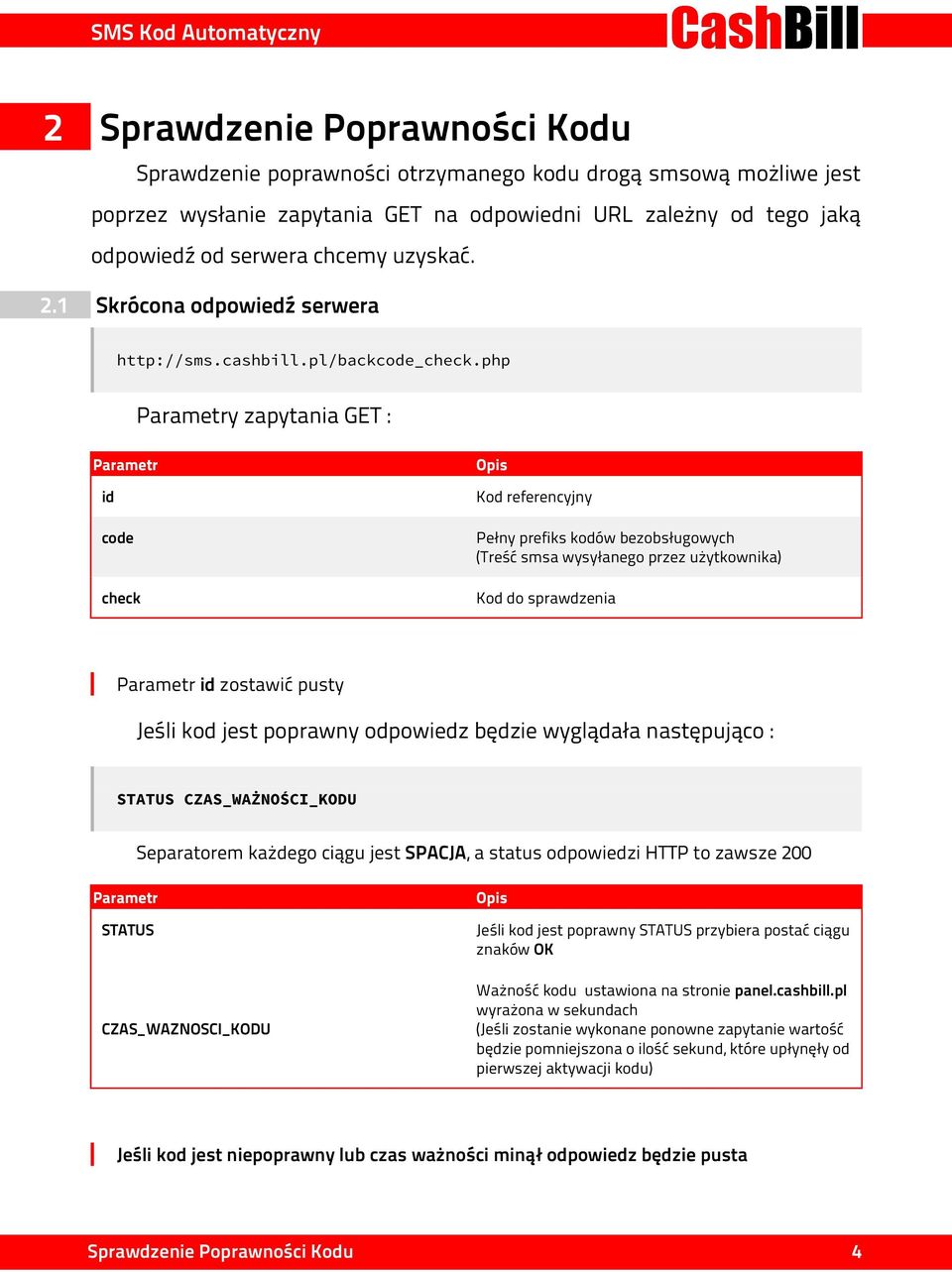 php Parametry zapytania GET : Parametr id code check Opis Kod referencyjny Pełny prefiks kodów bezobsługowych (Treść smsa wysyłanego przez użytkownika) Kod do sprawdzenia Parametr id zostawić pusty