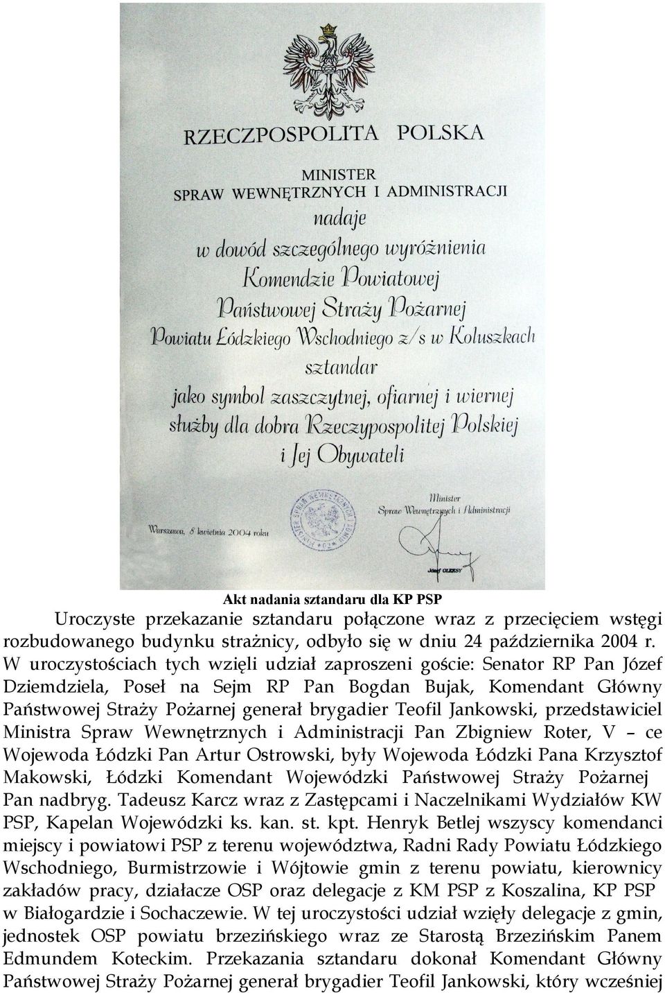 Jankowski, przedstawiciel Ministra Spraw Wewnętrznych i Administracji Pan Zbigniew Roter, V ce Wojewoda Łódzki Pan Artur Ostrowski, były Wojewoda Łódzki Pana Krzysztof Makowski, Łódzki Komendant