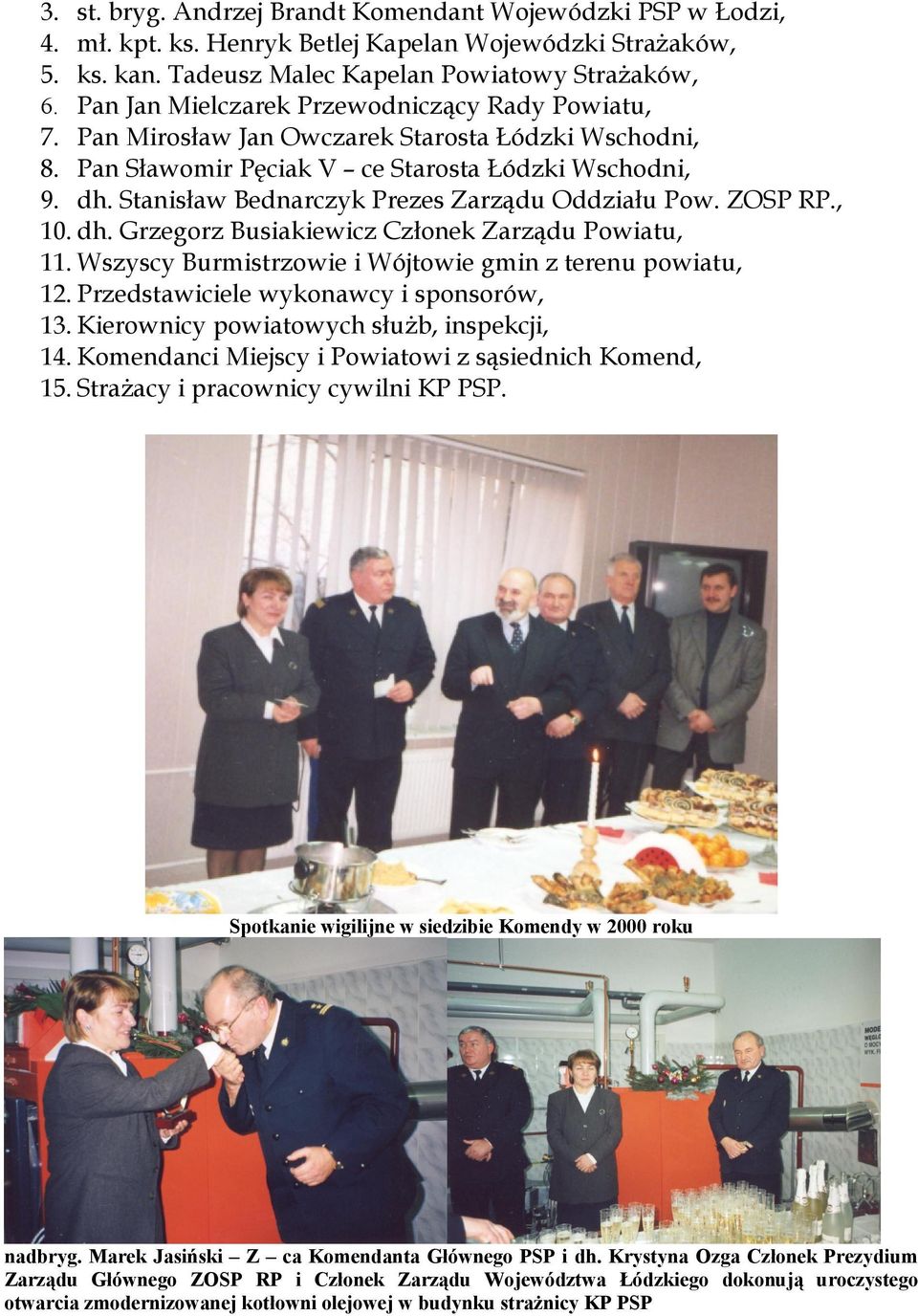 Stanisław Bednarczyk Prezes Zarządu Oddziału Pow. ZOSP RP., 10. dh. Grzegorz Busiakiewicz Członek Zarządu Powiatu, 11. Wszyscy Burmistrzowie i Wójtowie gmin z terenu powiatu, 12.