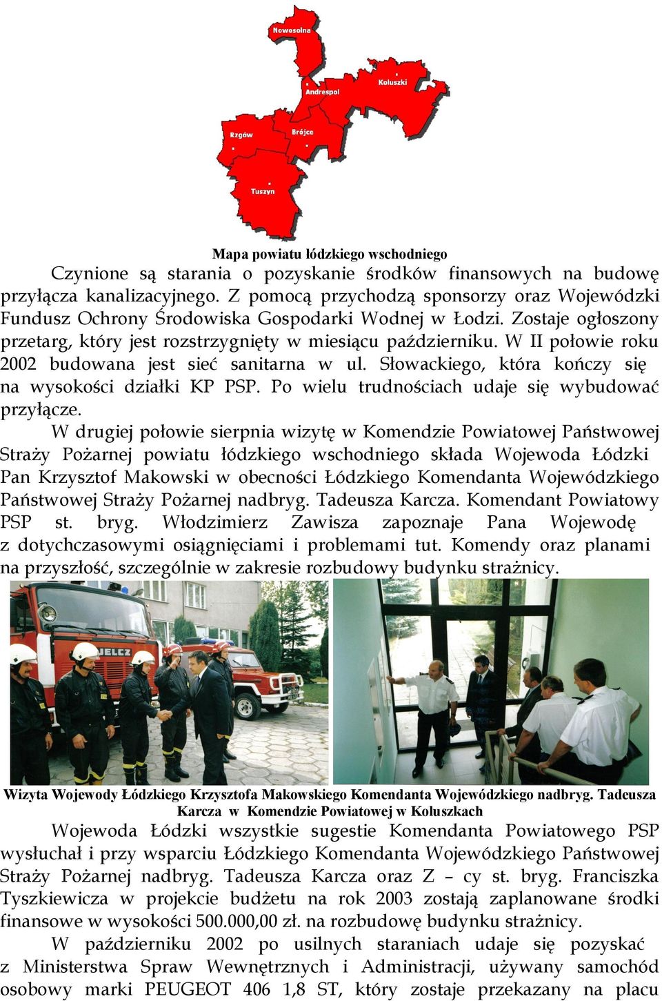 W II połowie roku 2002 budowana jest sieć sanitarna w ul. Słowackiego, która kończy się na wysokości działki KP PSP. Po wielu trudnościach udaje się wybudować przyłącze.