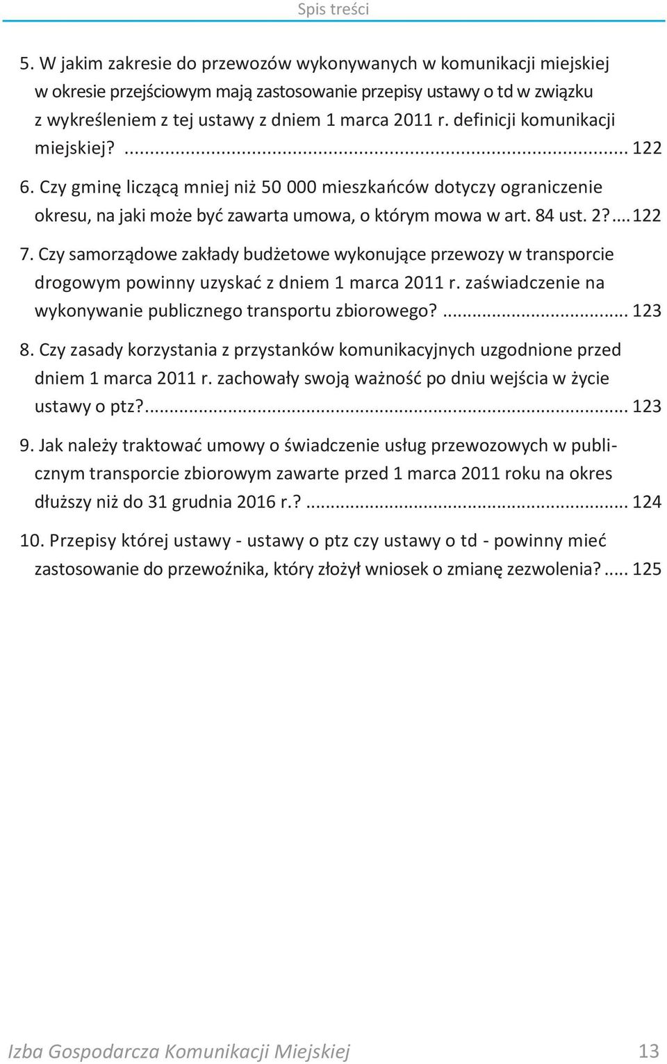 Czy samorządowe zakłady budżetowe wykonujące przewozy w transporcie drogowym powinny uzyskad z dniem 1 marca 2011 r. zaświadczenie na wykonywanie publicznego transportu zbiorowego?... 123 8.