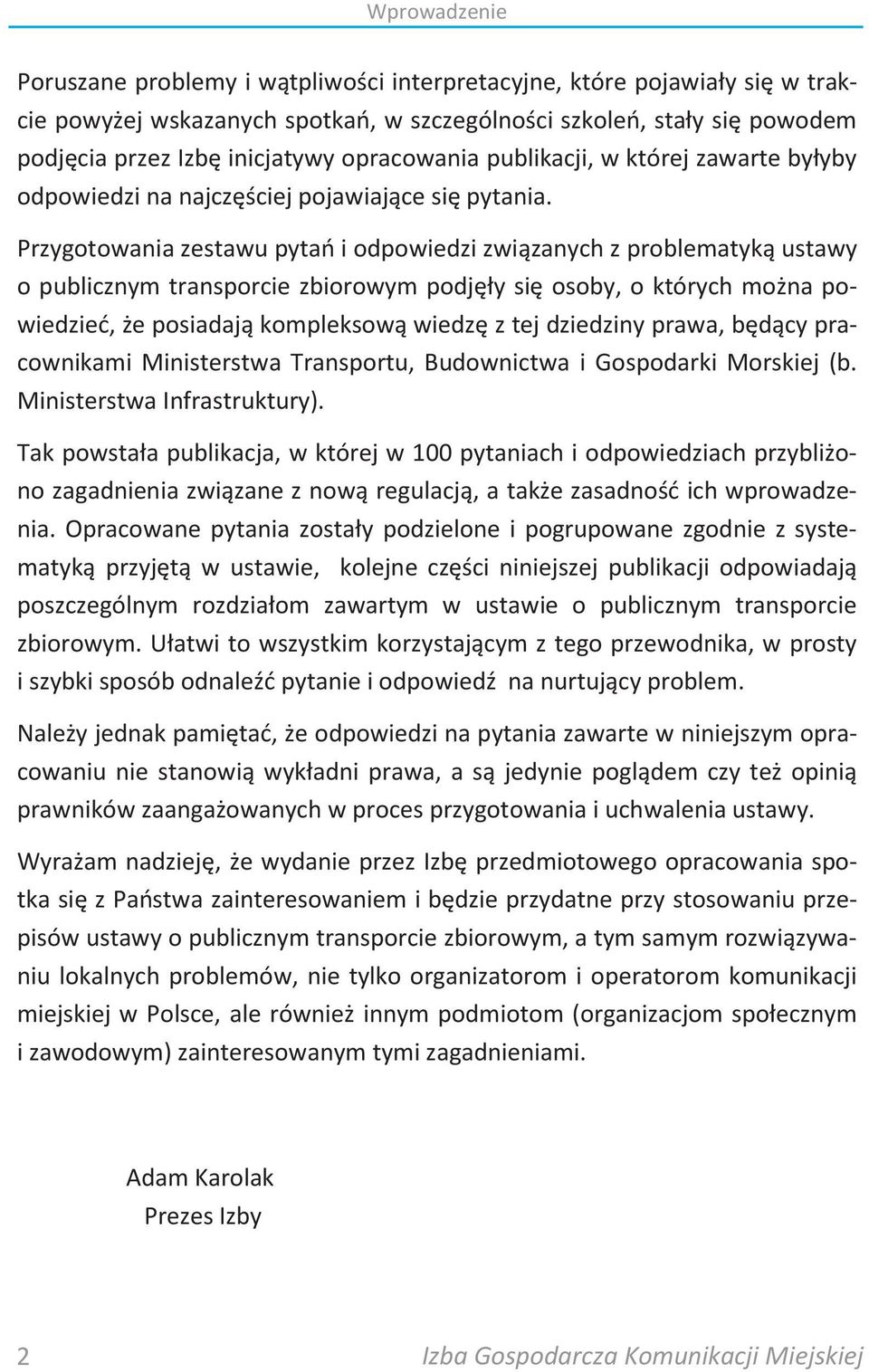 Przygotowania zestawu pytao i odpowiedzi związanych z problematyką ustawy o publicznym transporcie zbiorowym podjęły się osoby, o których można powiedzied, że posiadają kompleksową wiedzę z tej