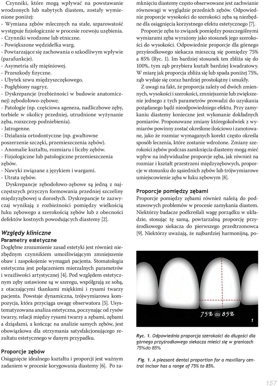 - Ubytek szwu międzyszczękowego. - Pogłębiony nagryz. - Dyskrepancje (rozbieżności w budowie anatomicznej) zębodołowo-zębowe. - Patologie (np.