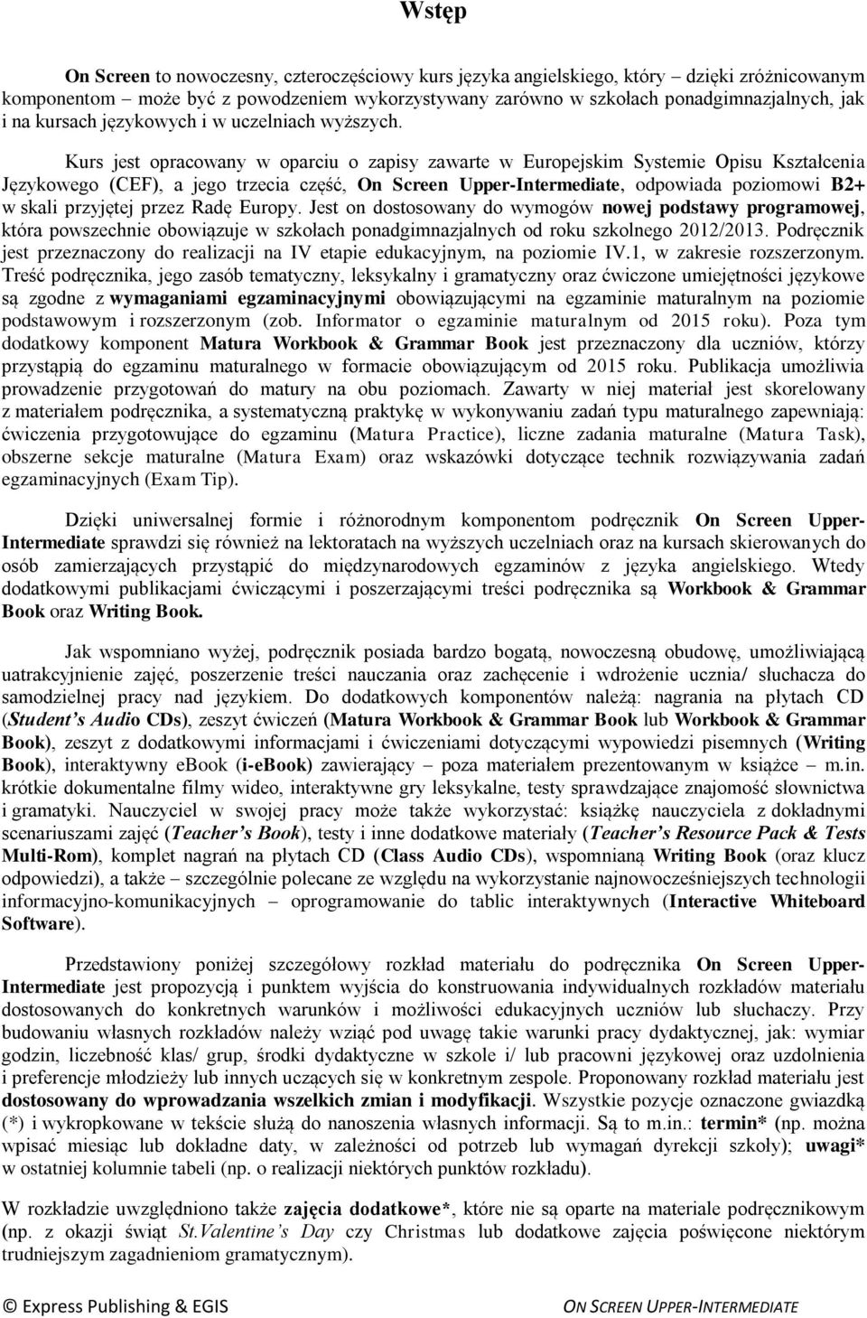 Kurs jest opracowany w oparciu o zapisy zawarte w Europejskim Systemie Opisu Kształcenia Językowego (CEF), a jego trzecia część, On Screen Upper-Intermediate, odpowiada poziomowi B2 w skali przyjętej