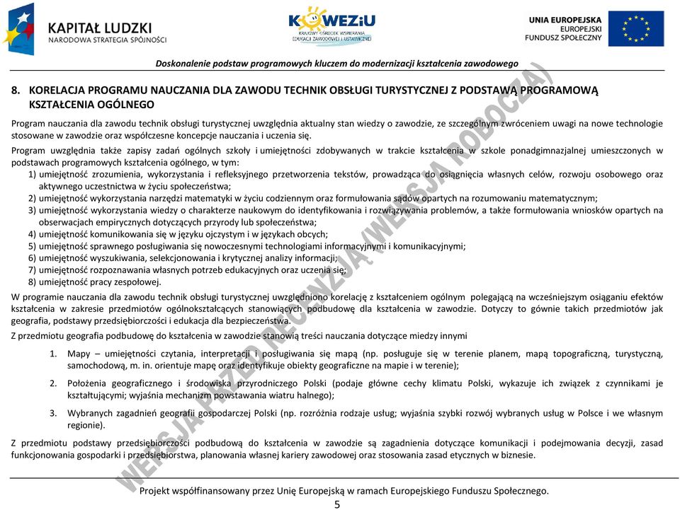 rogram uwzględnia także zapisy zadań ogólnych szkoły i umiejętności zdobywanych w trakcie kształcenia w szkole ponadgimnazjalnej umieszczonych w podstawach programowych kształcenia ogólnego, w tym: