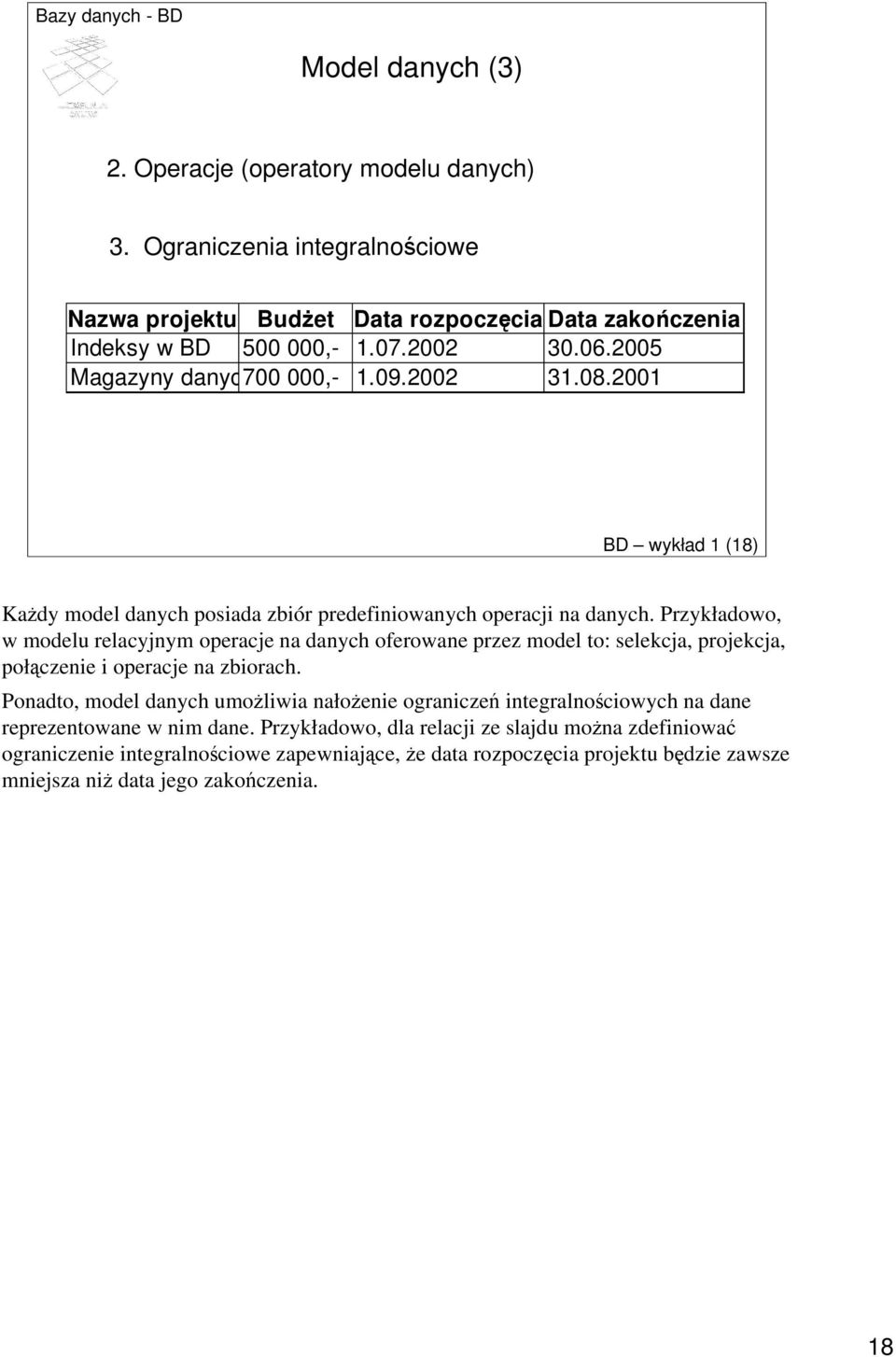 Przykładowo, w modelu relacyjnym operacje na danych oferowane przez model to: selekcja, projekcja, połączenie i operacje na zbiorach.