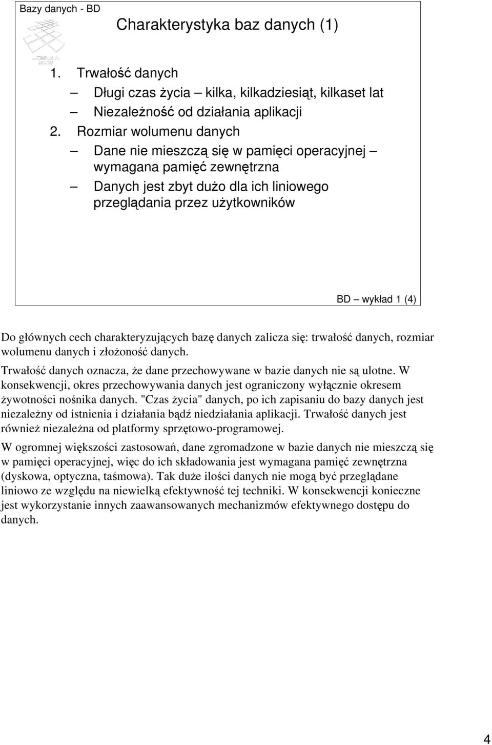 charakteryzujących bazę danych zalicza się: trwałość danych, rozmiar wolumenu danych i złoŝoność danych. Trwałość danych oznacza, Ŝe dane przechowywane w bazie danych nie są ulotne.