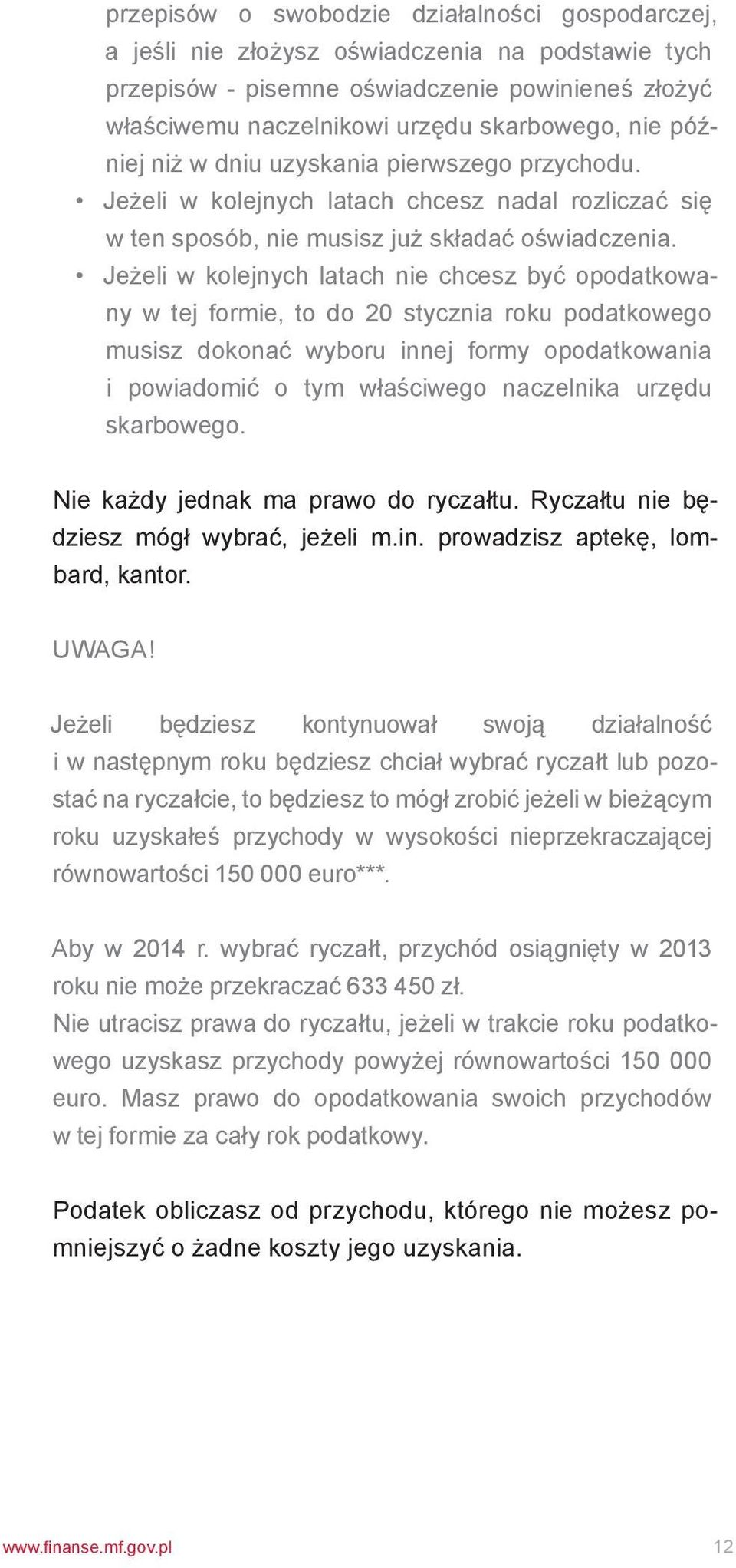 Jeżeli w kolejnych latach nie chcesz być opodatkowany w tej formie, to do 20 stycznia roku podatkowego musisz dokonać wyboru innej formy opodatkowania i powiadomić o tym właściwego naczelnika urzędu