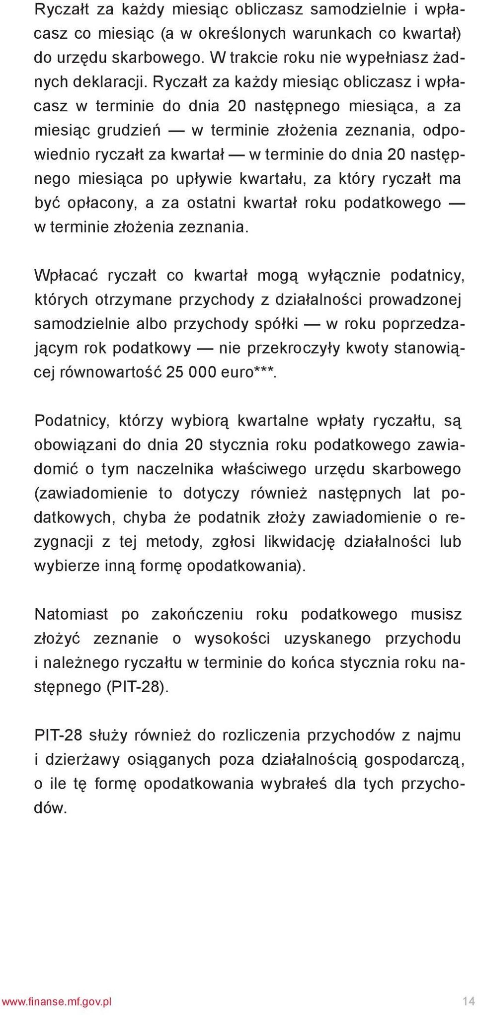 następnego miesiąca po upływie kwartału, za który ryczałt ma być opłacony, a za ostatni kwartał roku podatkowego w terminie złożenia zeznania.